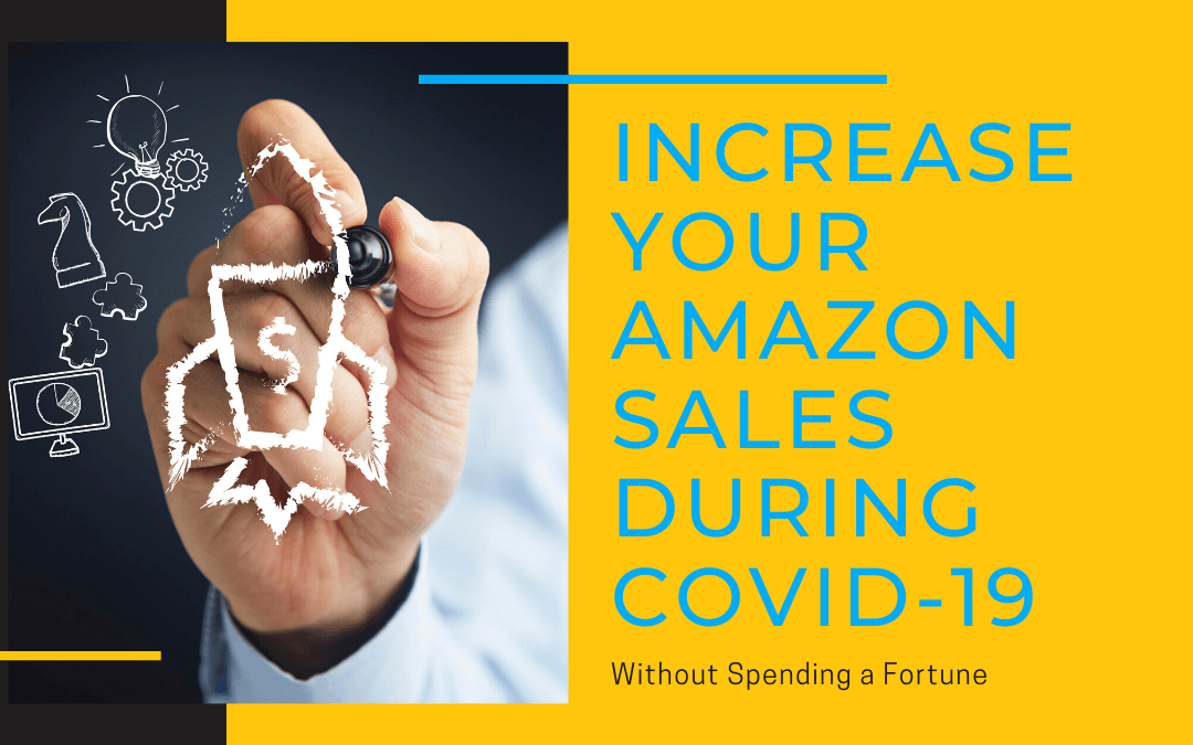 Increase Your Amazon Sales During Covid-19 Without Spending a Fortune